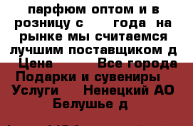 парфюм оптом и в розницу с 2008 года, на рынке мы считаемся лучшим поставщиком д › Цена ­ 900 - Все города Подарки и сувениры » Услуги   . Ненецкий АО,Белушье д.